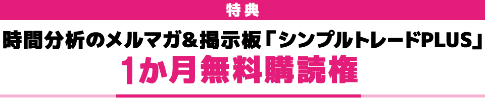 特典 時間分析のメルマガ＆掲示板「シンプルトレードPLUS」１か月無料購読権